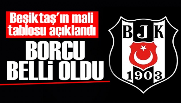 Beşiktaş'ın mali tablosu ortaya çıktı: Beşiktaş'ın borcu 26 milyar TL'yi geçti