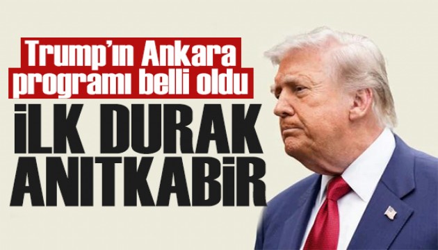 Trump'ın Ankara programı belli oldu! Önce Anıtkabir'e gidecek